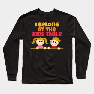 I Belong at the Kids Table funny Thanksgiving dinner joke Long Sleeve T-Shirt